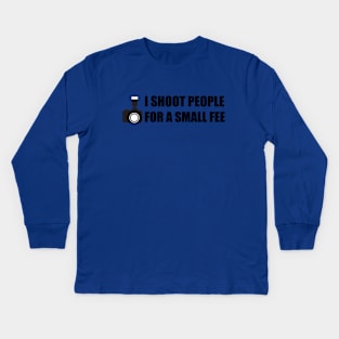 I shoot people for a small fee photography design Kids Long Sleeve T-Shirt